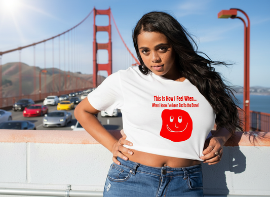 This Is How I Feel When..."I know I've Been Bad To The Bone!"